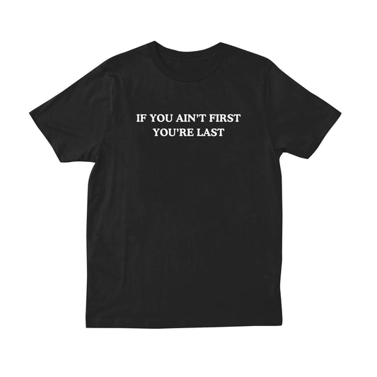 If You Ain't First You're Last T-shirt