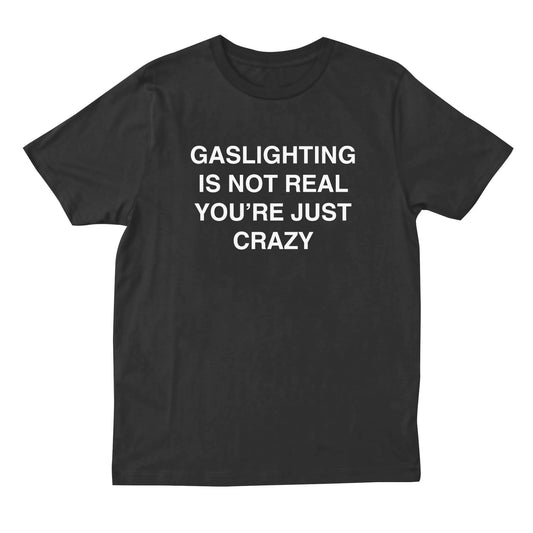 Gaslighting Is Not Real You're Just Crazy T-shirt