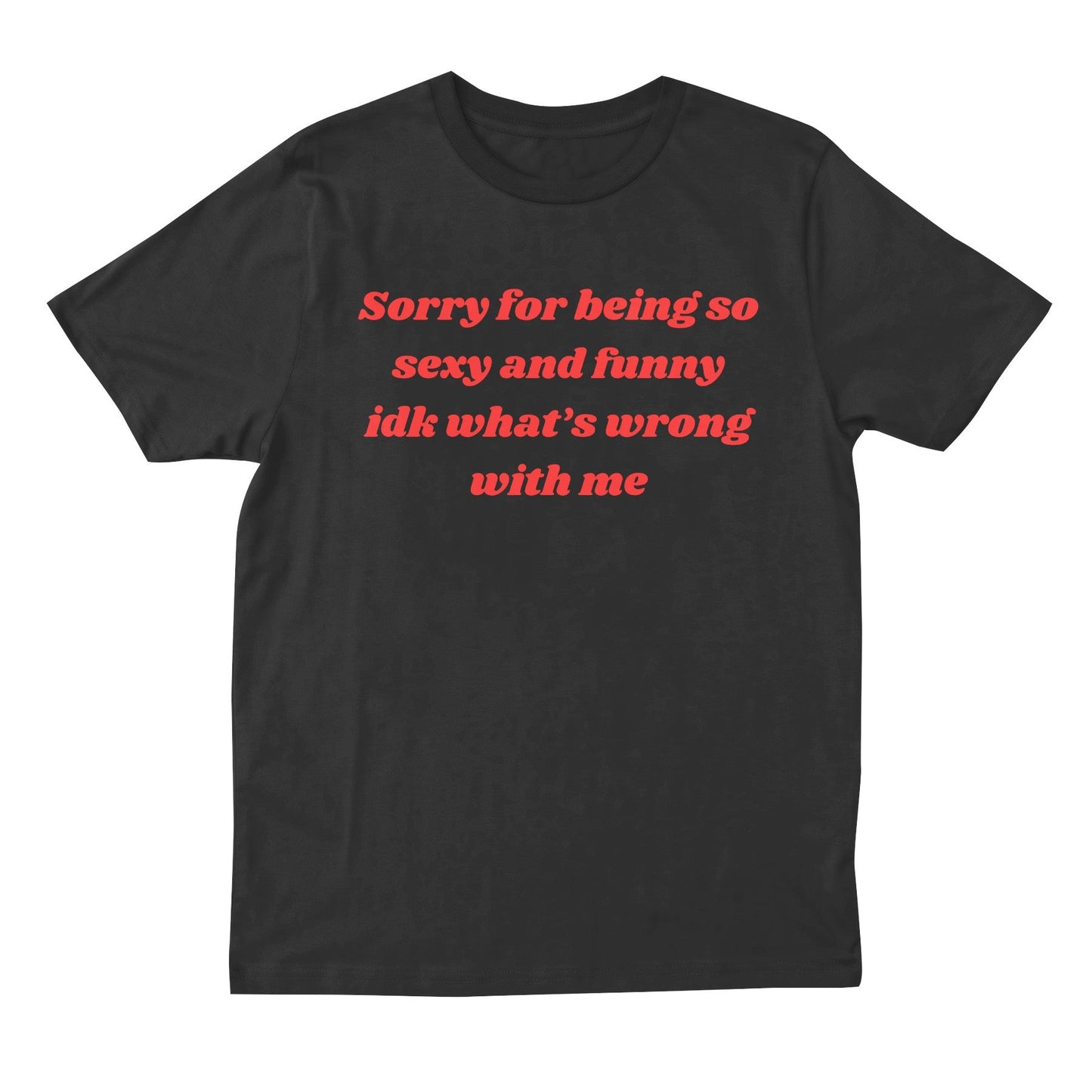 Sorry For Being So Sexy And Funny T-shirt