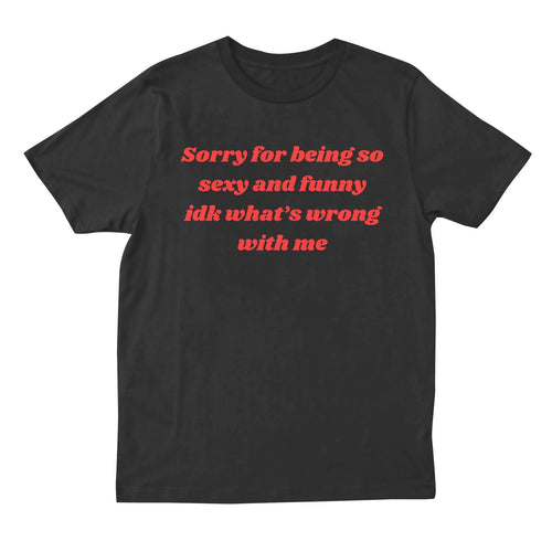 Sorry For Being So Sexy And Funny T-shirt